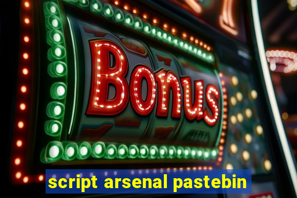 script arsenal pastebin